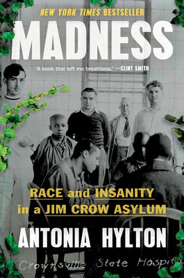 Madness: Race and Insanity in a Jim Crow Asylum by Hylton, Antonia