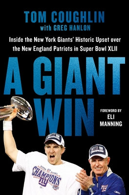 A Giant Win: Inside the New York Giants' Historic Upset Over the New England Patriots in Super Bowl XLII by Coughlin, Tom