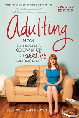 Adulting: How to Become a Grown-Up in 535 Easy(ish) Steps by Brown, Kelly Williams