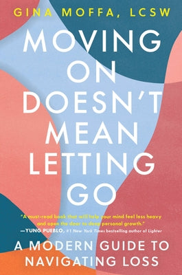 Moving on Doesn't Mean Letting Go: A Modern Guide to Navigating Loss by Moffa, Gina