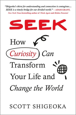 Seek: How Curiosity Can Transform Your Life and Change the World by Shigeoka, Scott