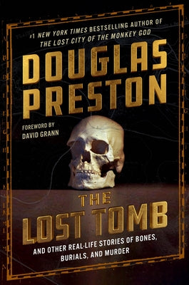 The Lost Tomb: And Other Real-Life Stories of Bones, Burials, and Murder by Preston, Douglas