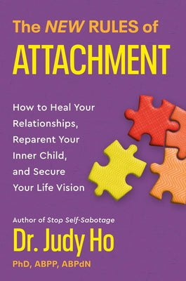 The New Rules of Attachment: How to Heal Your Relationships, Reparent Your Inner Child, and Secure Your Life Vision by Ho, Judy