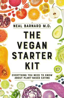 The Vegan Starter Kit: Everything You Need to Know about Plant-Based Eating by Barnard, Neal D.