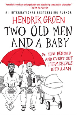 Two Old Men and a Baby: Or, How Hendrik and Evert Get Themselves Into a Jam by Groen, Hendrik