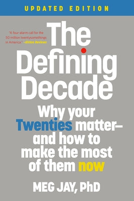 The Defining Decade: Why Your Twenties Matter--And How to Make the Most of Them Now by Jay, Meg