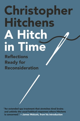 A Hitch in Time: Reflections Ready for Reconsideration by Hitchens, Christopher