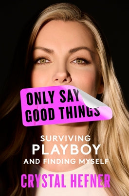 Only Say Good Things: Surviving Playboy and Finding Myself by Hefner, Crystal
