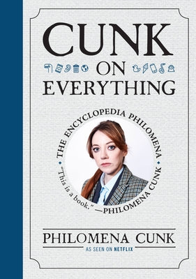 Cunk on Everything: The Encyclopedia Philomena by Cunk, Philomena
