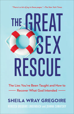 The Great Sex Rescue: The Lies You've Been Taught and How to Recover What God Intended by Gregoire, Sheila Wray
