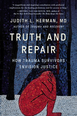 Truth and Repair: How Trauma Survivors Envision Justice by Herman, Judith Lewis