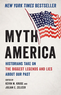 Myth America: Historians Take on the Biggest Legends and Lies about Our Past by Kruse, Kevin M.