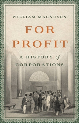 For Profit: A History of Corporations by Magnuson, William