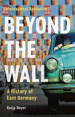 Beyond the Wall: A History of East Germany by Hoyer, Katja