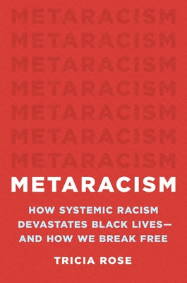 Metaracism: How Systemic Racism Devastates Black Lives--And How We Break Free by Rose, Tricia