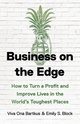 Business on the Edge: How to Turn a Profit and Improve Lives in the World's Toughest Places by Bartkus, Viva Ona