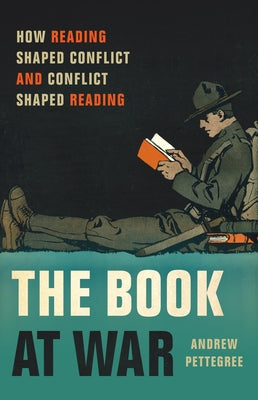 The Book at War: How Reading Shaped Conflict and Conflict Shaped Reading by Pettegree, Andrew