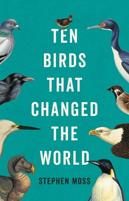 Ten Birds That Changed the World by Moss, Stephen