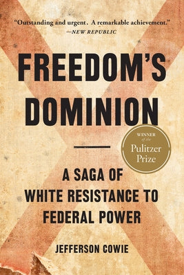 Freedom's Dominion (Winner of the Pulitzer Prize): A Saga of White Resistance to Federal Power by Cowie, Jefferson