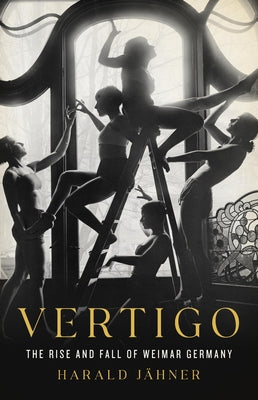 Vertigo: The Rise and Fall of Weimar Germany by Jähner, Harald