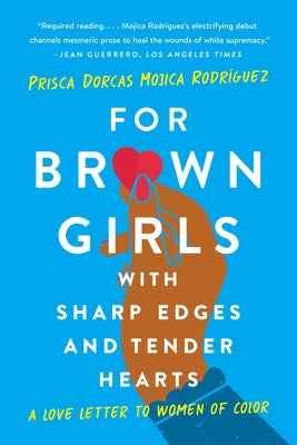 For Brown Girls with Sharp Edges and Tender Hearts: A Love Letter to Women of Color by Dorcas Mojica Rodríguez, Prisca