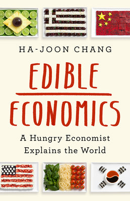 Edible Economics: A Hungry Economist Explains the World by Chang, Ha-Joon
