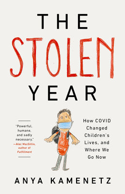 The Stolen Year: How Covid Changed Children's Lives, and Where We Go Now by Kamenetz, Anya