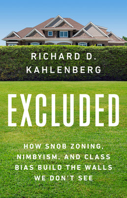 Excluded: How Snob Zoning, Nimbyism, and Class Bias Build the Walls We Don't See by Kahlenberg, Richard D.