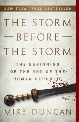 The Storm Before the Storm: The Beginning of the End of the Roman Republic by Duncan, Mike