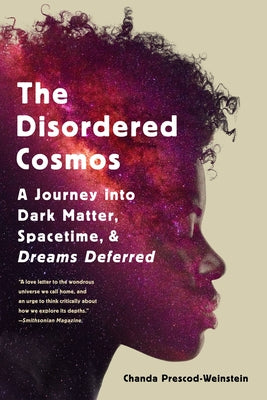 The Disordered Cosmos: A Journey Into Dark Matter, Spacetime, and Dreams Deferred by Prescod-Weinstein, Chanda
