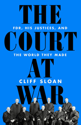 The Court at War: Fdr, His Justices, and the World They Made by Sloan, Cliff