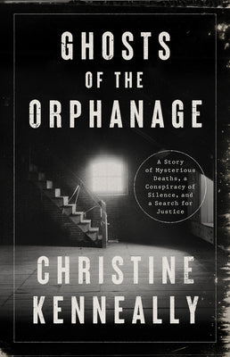 Ghosts of the Orphanage: A Story of Mysterious Deaths, a Conspiracy of Silence, and a Search for Justice by Kenneally, Christine