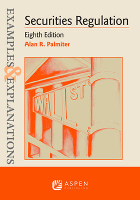 Examples & Explanations for Securities Regulation by Palmiter, Alan R.