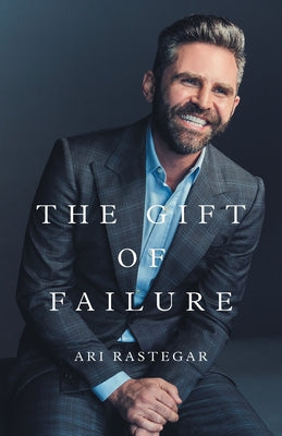 The Gift of Failure: Turn My Missteps Into Your Epic Success by Rastegar, Ari