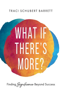What If There's More?: Finding Significance beyond Success by Barrett, Traci Schubert