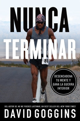 Nunca terminar: Desencadena tu mente y gana la guerra interior by Goggins, David