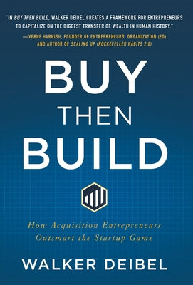 Buy Then Build: How Acquisition Entrepreneurs Outsmart the Startup Game by Deibel, Walker