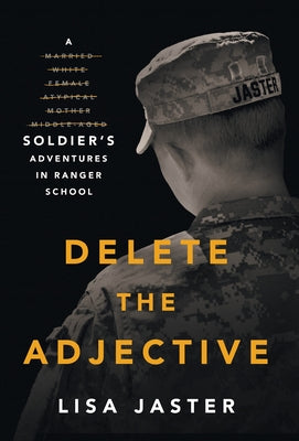 Delete the Adjective: A Soldier's Adventures in Ranger School by Jaster, Lisa