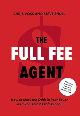 The Full Fee Agent: How to Stack the Odds in Your Favor as a Real Estate Professional by Voss, Chris