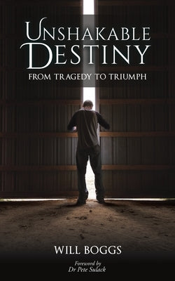 Unshakable Destiny: From Tragedy To Triumph by Boggs, Will