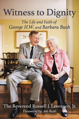 Witness to Dignity: The Life and Faith of George H.W. and Barbara Bush by Levenson Jr, Russell