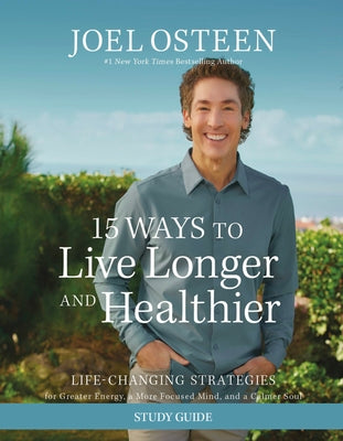 15 Ways to Live Longer and Healthier Study Guide: Life-Changing Strategies for Greater Energy, a More Focused Mind, and a Calmer Soul by Osteen, Joel