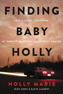 Finding Baby Holly: Lost to a Cult, Surviving My Parents' Murders, and Saved by Prayer by Marie, Holly