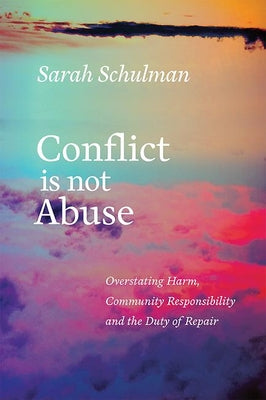 Conflict Is Not Abuse: Overstating Harm, Community Responsibility, and the Duty of Repair by Schulman, Sarah