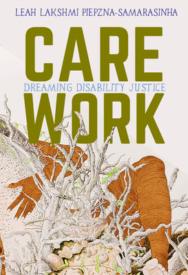 Care Work: Dreaming Disability Justice by Piepzna-Samarasinha, Leah Lakshmi