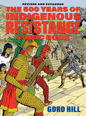 The 500 Years of Indigenous Resistance Comic Book: Revised and Expanded by Hill, Gord