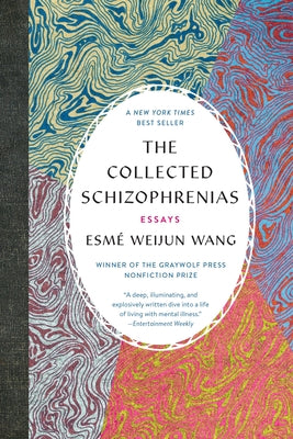 The Collected Schizophrenias: Essays by Wang, Esmé Weijun