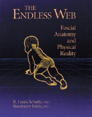 The Endless Web: Fascial Anatomy and Physical Reality by Schultz, R. Louis