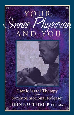 Your Inner Physician and You: Cranoiosacral Therapy and Somatoemotional Release by Upledger, John E.