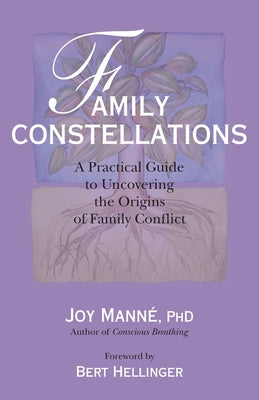 Family Constellations: A Practical Guide to Uncovering the Origins of Family Conflict by Manne, Joy